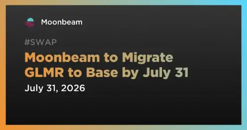 Moonbeam 将于 7 月 31 日之前将 GLMR 代币迁移到 Base Chain