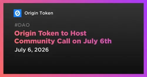 Origin Token 宣布将于 7 月 6 日召开每月社区电话会议，讨论 ARM Vault、OUSD、OGN 和新集成